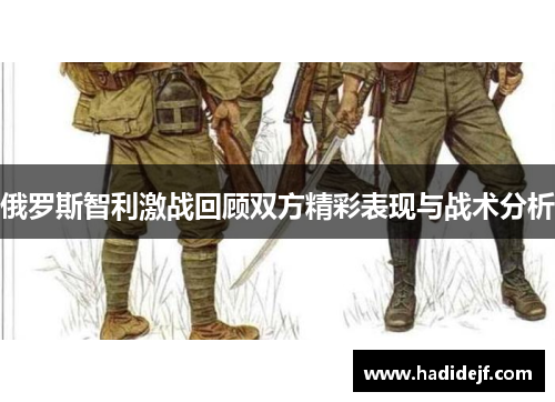 俄罗斯智利激战回顾双方精彩表现与战术分析