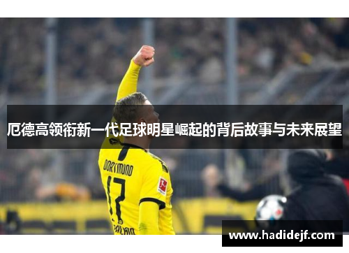 厄德高领衔新一代足球明星崛起的背后故事与未来展望