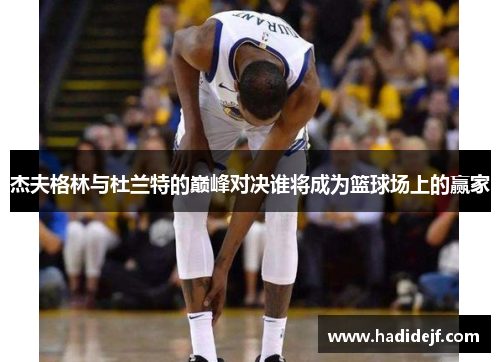 杰夫格林与杜兰特的巅峰对决谁将成为篮球场上的赢家