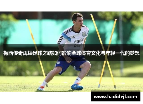 梅西传奇再续足球之路如何影响全球体育文化与年轻一代的梦想