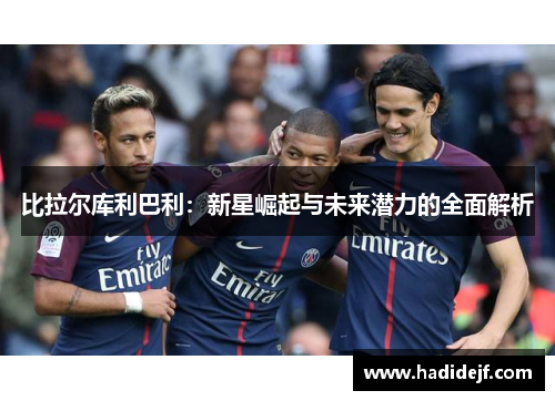 比拉尔库利巴利：新星崛起与未来潜力的全面解析