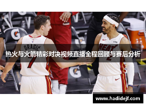 热火与火箭精彩对决视频直播全程回顾与赛后分析