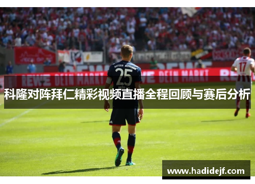 科隆对阵拜仁精彩视频直播全程回顾与赛后分析